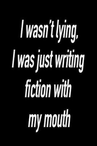 Cover of I Wasn't Lying, I Was Just Writing Fiction with My Mouth