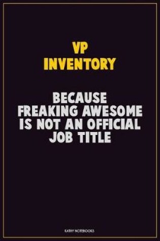 Cover of VP Inventory, Because Freaking Awesome Is Not An Official Job Title