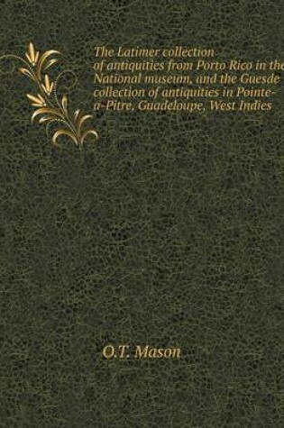 Cover of The Latimer collection of antiquities from Porto Rico in the National museum, and the Guesde collection of antiquities in Pointe-a-Pitre, Guadeloupe, West Indies