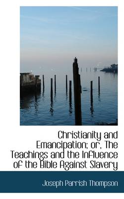 Book cover for Christianity and Emancipation; Or, the Teachings and the Influence of the Bible Against Slavery