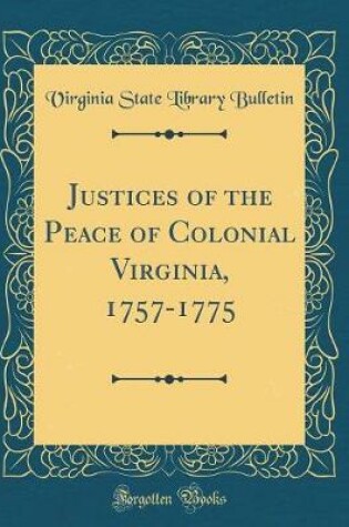 Cover of Justices of the Peace of Colonial Virginia, 1757-1775 (Classic Reprint)