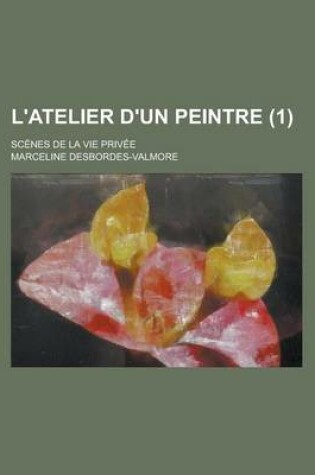 Cover of L'Atelier D'Un Peintre; Scenes de La Vie Privee (1 )