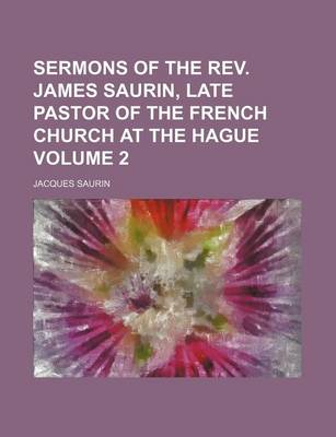 Book cover for Sermons of the REV. James Saurin, Late Pastor of the French Church at the Hague Volume 2