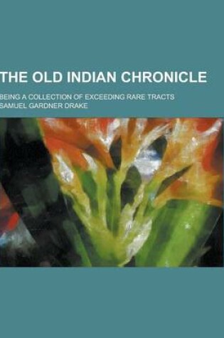 Cover of The Old Indian Chronicle; Being a Collection of Exceeding Rare Tracts