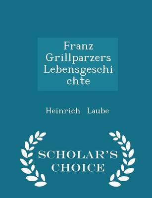 Book cover for Franz Grillparzers Lebensgeschichte - Scholar's Choice Edition