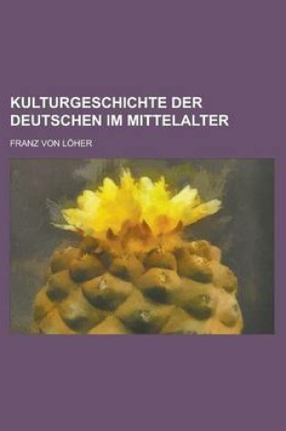 Cover of Kulturgeschichte Der Deutschen Im Mittelalter