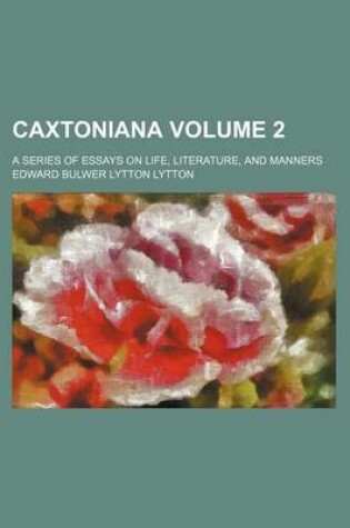 Cover of Caxtoniana Volume 2; A Series of Essays on Life, Literature, and Manners