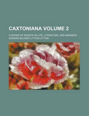 Book cover for Caxtoniana Volume 2; A Series of Essays on Life, Literature, and Manners