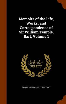 Book cover for Memoirs of the Life, Works, and Correspondence of Sir William Temple, Bart, Volume 1