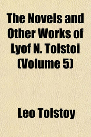 Cover of The Novels and Other Works of Lyof N. Tolsto (Volume 5)