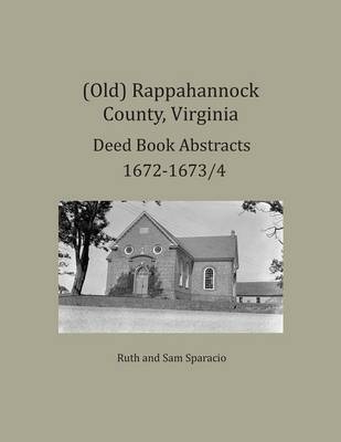 Book cover for (Old) Rappahannock County, Virginia Deed Book Abstracts 1672-1673/4