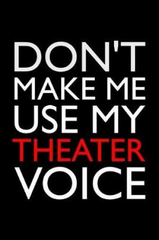 Cover of Don't Make Me Use My Theater Voice