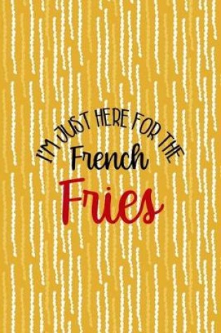 Cover of I'm Just Here For The French Fries