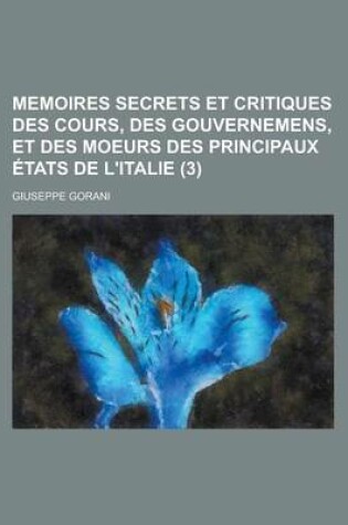 Cover of Memoires Secrets Et Critiques Des Cours, Des Gouvernemens, Et Des Moeurs Des Principaux Etats de L'Italie (3)