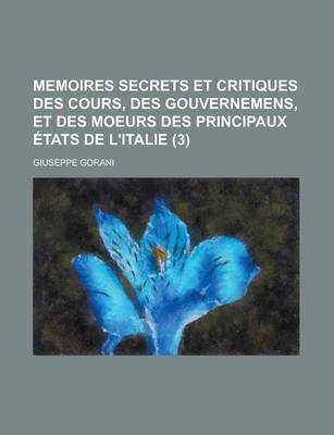 Book cover for Memoires Secrets Et Critiques Des Cours, Des Gouvernemens, Et Des Moeurs Des Principaux Etats de L'Italie (3)