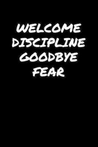 Cover of Welcome Discipline Goodbye Fear