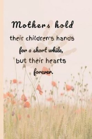 Cover of Mothers Hold Their Children's Hands for a Short While, But Their Hearts Forever