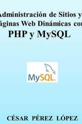 Cover of Administración de Sitios Y Páginas Web Dinámicas Con PHP Y MySQL