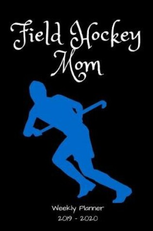 Cover of Field Hockey Mom 2019 - 2020 Weekly Planner