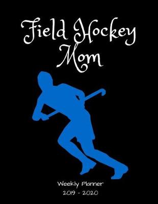 Book cover for Field Hockey Mom 2019 - 2020 Weekly Planner