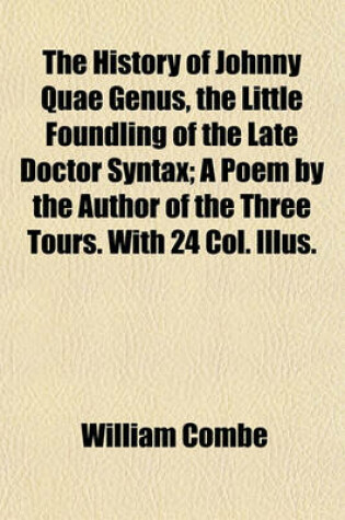 Cover of The History of Johnny Quae Genus, the Little Foundling of the Late Doctor Syntax; A Poem by the Author of the Three Tours. with 24 Col. Illus.