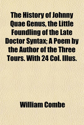 Book cover for The History of Johnny Quae Genus, the Little Foundling of the Late Doctor Syntax; A Poem by the Author of the Three Tours. with 24 Col. Illus.