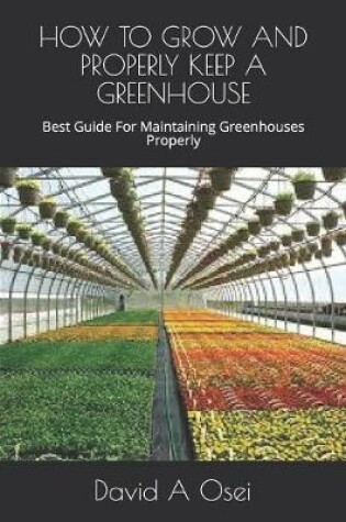 Cover of How to Grow and Properly Keep a Greenhouse