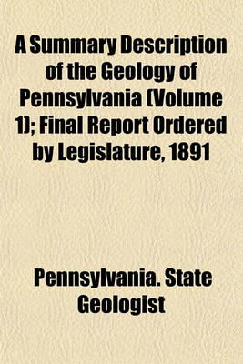 Book cover for A Summary Description of the Geology of Pennsylvania (Volume 1); Final Report Ordered by Legislature, 1891