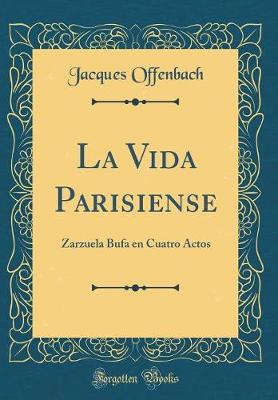 Book cover for La Vida Parisiense: Zarzuela Bufa en Cuatro Actos (Classic Reprint)