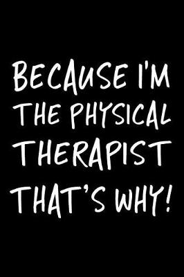 Book cover for Because I'm the Physical Therapist That's Why!