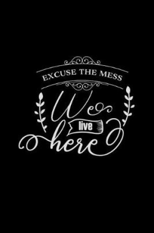 Cover of Excuse the Mess, We Live Here