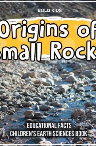 Cover of Origins of Small Rocks Educational Facts Children's Earth Sciences Book