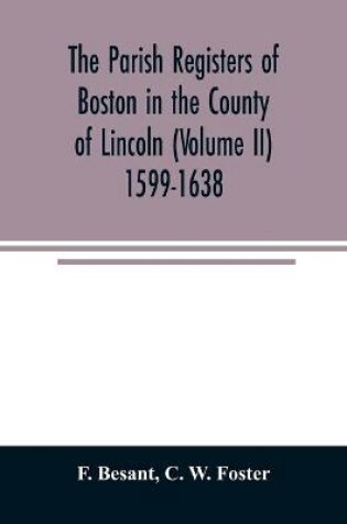 Cover of The parish registers of Boston in the County of Lincoln (Volume II) 1599-1638