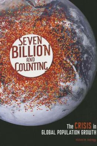 Cover of Seven Billion and Counting: The Crisis in Global Population Growth