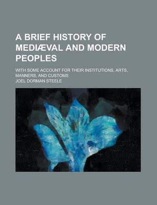 Book cover for A Brief History of Mediaeval and Modern Peoples; With Some Account for Their Institutions, Arts, Manners, and Customs