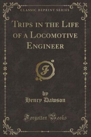 Cover of Trips in the Life of a Locomotive Engineer (Classic Reprint)