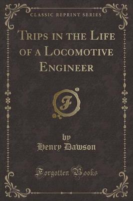 Book cover for Trips in the Life of a Locomotive Engineer (Classic Reprint)