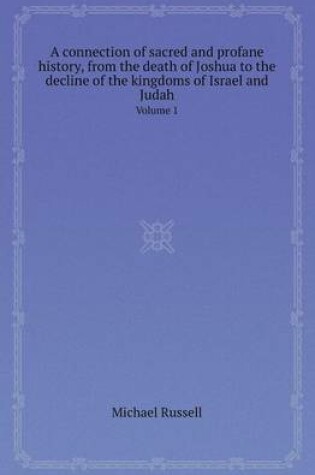 Cover of A Connection of Sacred and Profane History, from the Death of Joshua to the Decline of the Kingdoms of Israel and Judah Volume 1