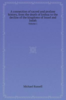 Book cover for A Connection of Sacred and Profane History, from the Death of Joshua to the Decline of the Kingdoms of Israel and Judah Volume 1