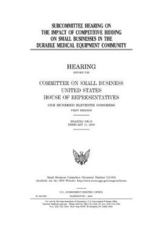 Cover of Subcommittee hearing on the impact of competitive bidding on small businesses in the durable medical equipment community