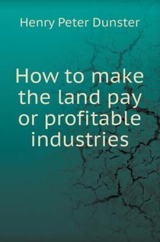 Cover of How to Make the Land Pay or Profitable Industries