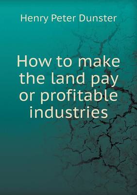 Book cover for How to Make the Land Pay or Profitable Industries