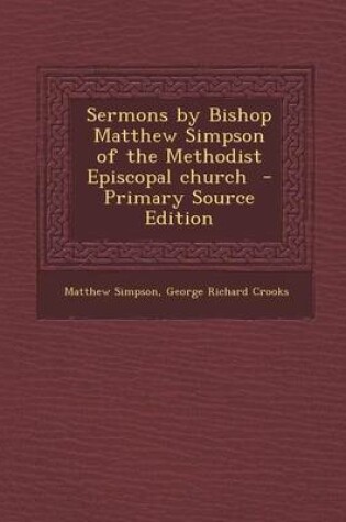 Cover of Sermons by Bishop Matthew Simpson of the Methodist Episcopal Church - Primary Source Edition