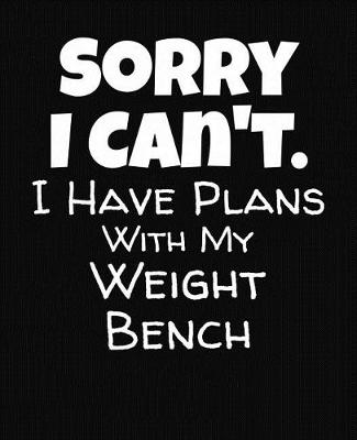 Book cover for Sorry I Can't I Have Plans With My Weight Bench