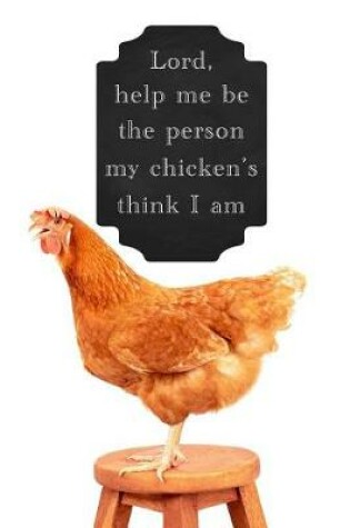 Cover of Lord Help Me Be the Person My Chickens Think I Am