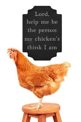 Book cover for Lord Help Me Be the Person My Chickens Think I Am