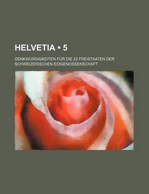 Book cover for Helvetia (5); Denkwurdigkeiten Fur Die 22 Freistaaten Der Schweizerischen Eidgenossenschaft