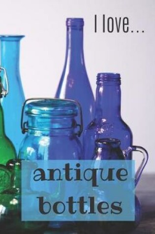 Cover of I Love Antique Bottles