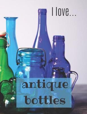 Book cover for I Love Antique Bottles
