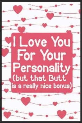 Book cover for I love you for your personality(but that butt is a really nice bonus)